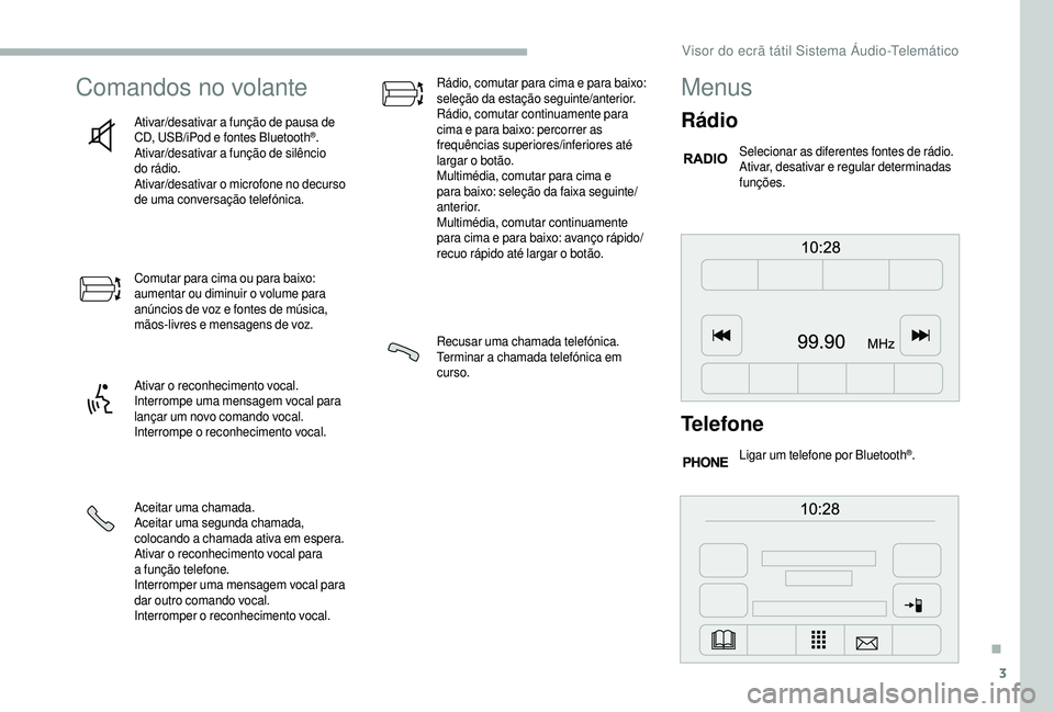 CITROEN JUMPER 2019 Manual do condutor (in Portuguese) 3
Comandos no volante
Ativar/desativar a função de pausa de
C D, USB/iPod e fontes Bluetooth®.
Ativar/desativar a
função de silêncio
do rádio.
Ativar/desativar o
microfone no decurso
de CITROEN JUMPER 2019 Manual do condutor (in Portuguese) 3
Comandos no volante
Ativar/desativar a função de pausa de
C D, USB/iPod e fontes Bluetooth®.
Ativar/desativar a
função de silêncio
do rádio.
Ativar/desativar o
microfone no decurso
de
