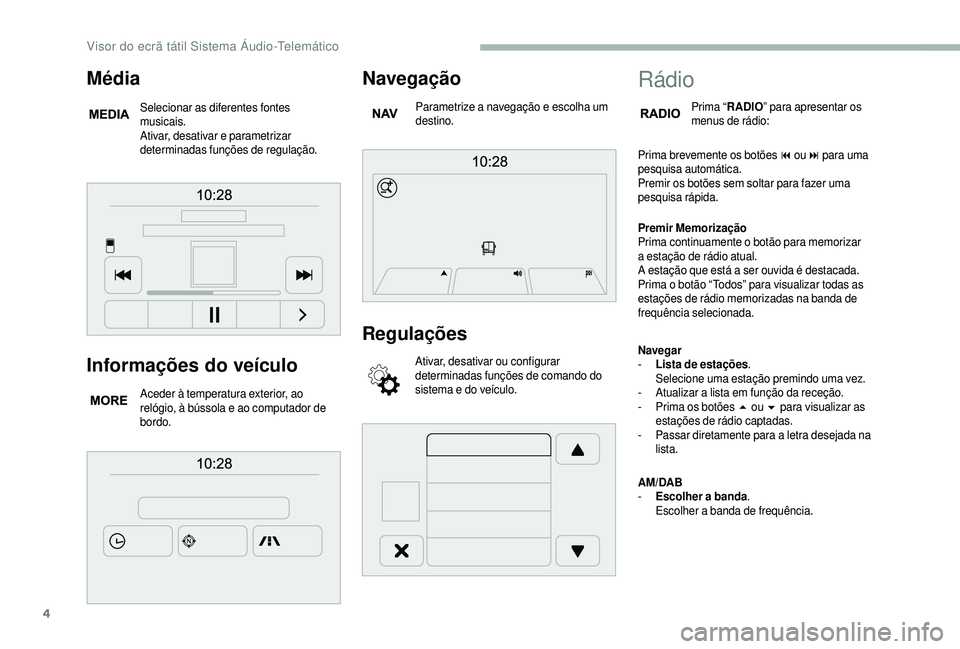 CITROEN JUMPER 2019 Manual do condutor (in Portuguese) 4
Informações do veículo
Aceder à temperatura exterior, ao
relógio, à bússola e ao computador de
bordo.
Navegação
Parametrize a navegação e escolha um
d estino.
Regulações
Ativar, desa CITROEN JUMPER 2019 Manual do condutor (in Portuguese) 4
Informações do veículo
Aceder à temperatura exterior, ao
relógio, à bússola e ao computador de
bordo.
Navegação
Parametrize a navegação e escolha um
d estino.
Regulações
Ativar, desa