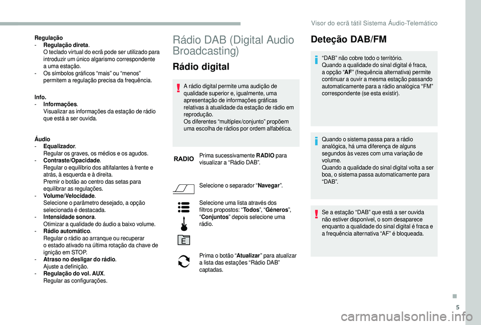 CITROEN JUMPER 2019 Manual do condutor (in Portuguese) 5
Regulação
- R egulação direta .
O teclado virtual do ecrã pode ser utilizado para
introduzir um único algarismo correspondente
a
uma estação.
-
O
s símbolos gráficos “mais” ou CITROEN JUMPER 2019 Manual do condutor (in Portuguese) 5
Regulação
- R egulação direta .
O teclado virtual do ecrã pode ser utilizado para
introduzir um único algarismo correspondente
a
uma estação.
-
O
s símbolos gráficos “mais” ou
