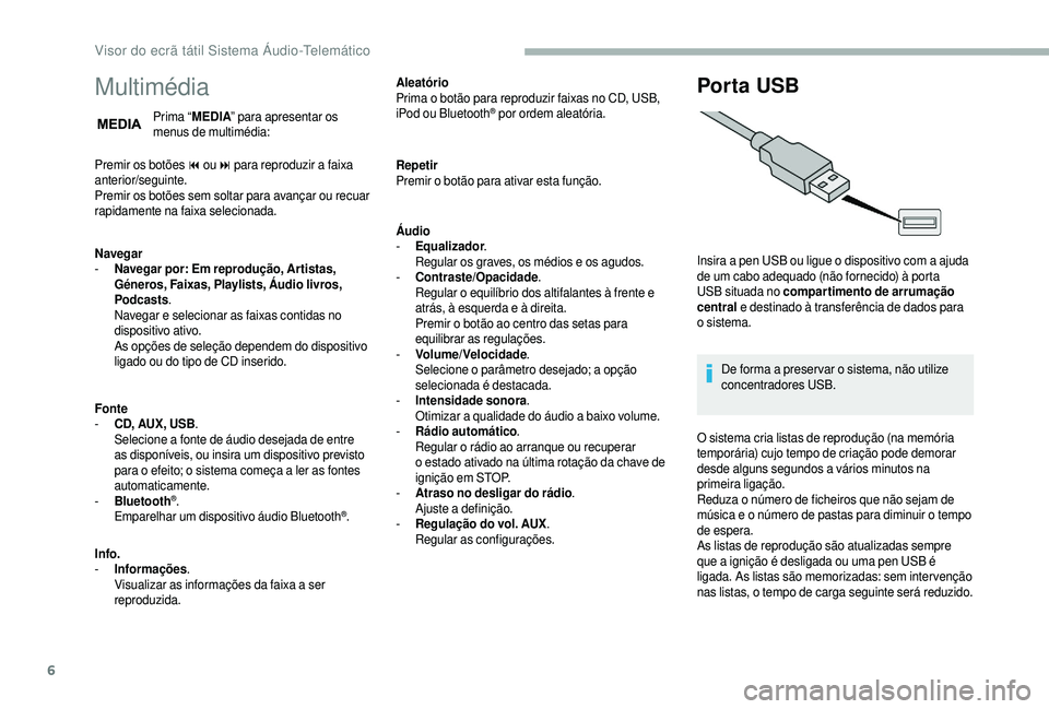 CITROEN JUMPER 2019 Manual do condutor (in Portuguese) 6
Multimédia
Prima “MEDIA” para apresentar os
menus de multimédia:
Premir os botões 9
ou: para reproduzir a
faixa
anterior/seguinte.
Premir os botões sem soltar para avançar ou recuar CITROEN JUMPER 2019 Manual do condutor (in Portuguese) 6
Multimédia
Prima “MEDIA” para apresentar os
menus de multimédia:
Premir os botões 9
ou: para reproduzir a
faixa
anterior/seguinte.
Premir os botões sem soltar para avançar ou recuar
