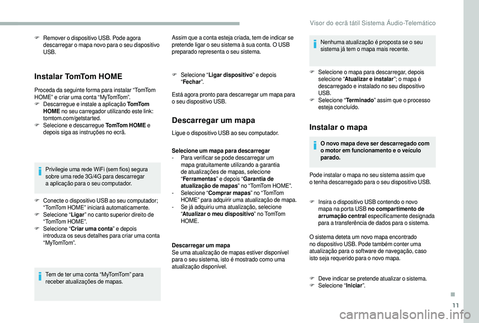 CITROEN JUMPER 2019 Manual do condutor (in Portuguese) 11
F Remover o dispositivo USB. Pode agora
descarregar o mapa novo para o seu dispositivo
USB.
I n s t a l a r To mTo m H O M E
Proceda da seguinte forma para instalar “TomTom
HOME” e cr CITROEN JUMPER 2019 Manual do condutor (in Portuguese) 11
F Remover o dispositivo USB. Pode agora
descarregar o mapa novo para o seu dispositivo
USB.
I n s t a l a r To mTo m H O M E
Proceda da seguinte forma para instalar “TomTom
HOME” e cr