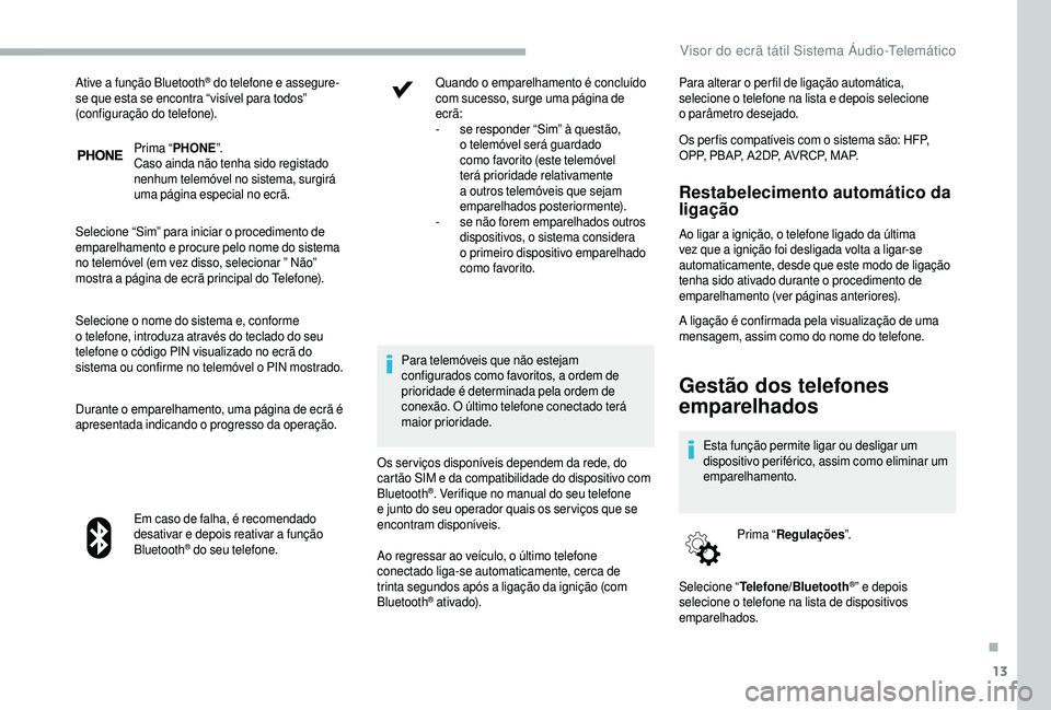 CITROEN JUMPER 2019 Manual do condutor (in Portuguese) 13
Prima “PHONE ”.
Caso ainda não tenha sido registado
nenhum telemóvel no sistema, surgirá
uma página especial no ecrã.
Selecione “Sim” para iniciar o
procedimento de
emparelhamento CITROEN JUMPER 2019 Manual do condutor (in Portuguese) 13
Prima “PHONE ”.
Caso ainda não tenha sido registado
nenhum telemóvel no sistema, surgirá
uma página especial no ecrã.
Selecione “Sim” para iniciar o
procedimento de
emparelhamento