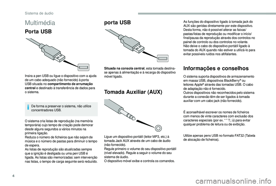 CITROEN JUMPER 2019 Manual do condutor (in Portuguese) 4
Multimédia
Por ta USB
Insira a pen USB ou ligue o dispositivo com a ajuda
d e um cabo adequado (não fornecido) à porta
USB situada no compartimento de arrumação
central e destinado à trans CITROEN JUMPER 2019 Manual do condutor (in Portuguese) 4
Multimédia
Por ta USB
Insira a pen USB ou ligue o dispositivo com a ajuda
d e um cabo adequado (não fornecido) à porta
USB situada no compartimento de arrumação
central e destinado à trans