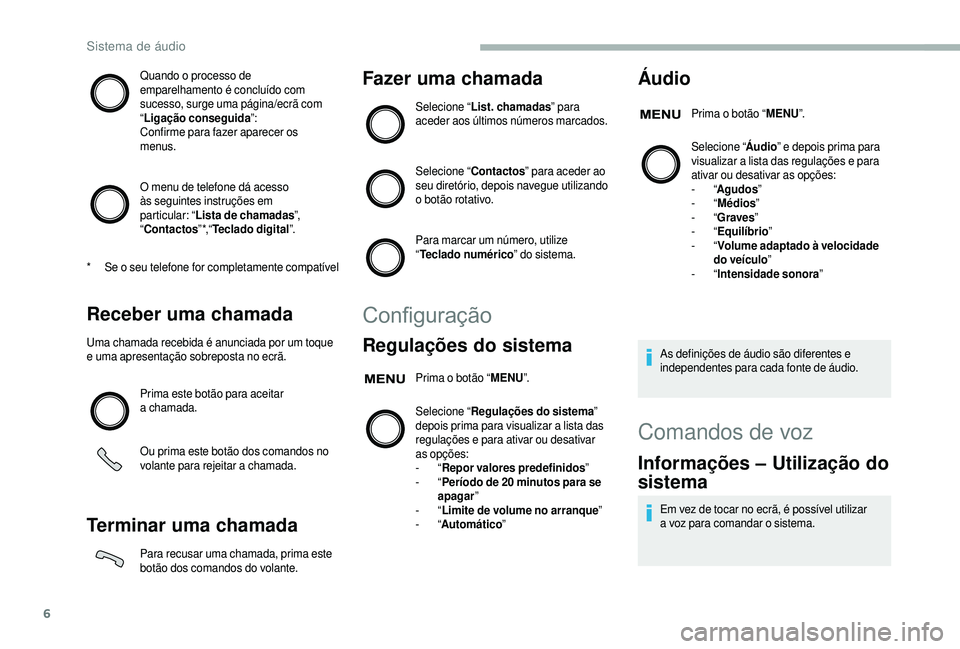 CITROEN JUMPER 2019 Manual do condutor (in Portuguese) 6
Quando o processo de
e mparelhamento é concluído com
sucesso, surge uma página/ecrã com
“ Ligação conseguida ”:
Confirme para fazer aparecer os
menus.
O menu de telefone dá acesso
à CITROEN JUMPER 2019 Manual do condutor (in Portuguese) 6
Quando o processo de
e mparelhamento é concluído com
sucesso, surge uma página/ecrã com
“ Ligação conseguida ”:
Confirme para fazer aparecer os
menus.
O menu de telefone dá acesso
à