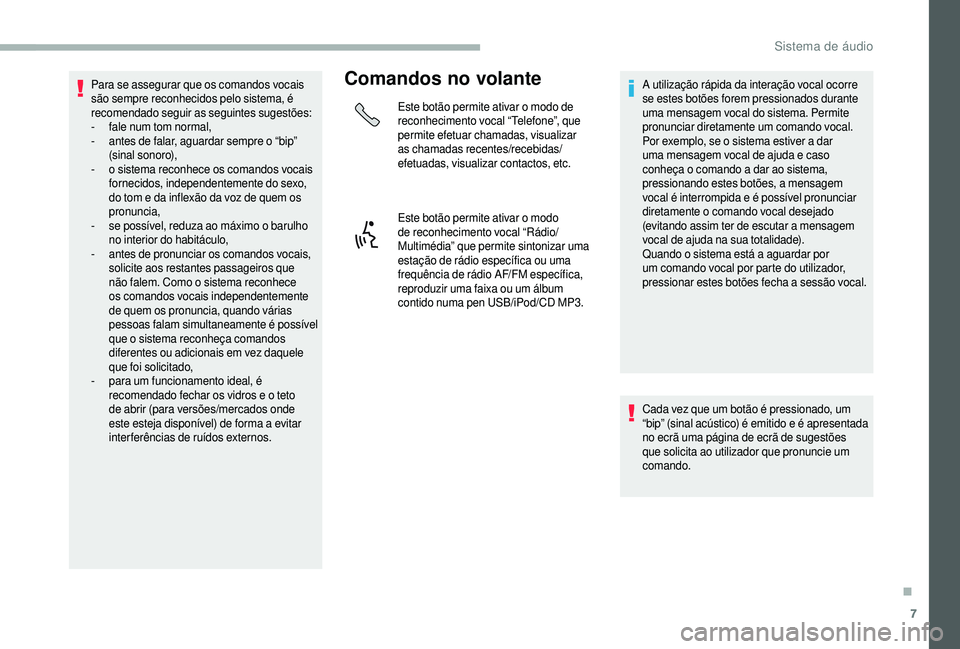 CITROEN JUMPER 2019 Manual do condutor (in Portuguese) 7
Para se assegurar que os comandos vocais
são sempre reconhecidos pelo sistema, é
recomendado seguir as seguintes sugestões:
-
f
ale num tom normal,
-
an
tes de falar, aguardar sempre o “b CITROEN JUMPER 2019 Manual do condutor (in Portuguese) 7
Para se assegurar que os comandos vocais
são sempre reconhecidos pelo sistema, é
recomendado seguir as seguintes sugestões:
-
f
ale num tom normal,
-
an
tes de falar, aguardar sempre o “b