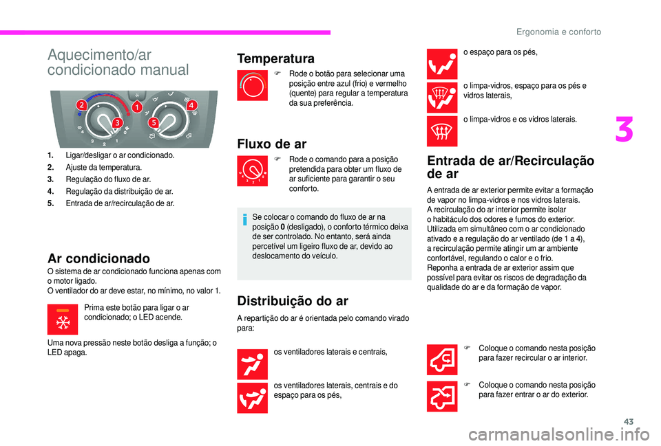 CITROEN JUMPER 2019 Manual do condutor (in Portuguese) 43
Aquecimento/ar
condicionado manual
1.Ligar/desligar o ar condicionado.
2. Ajuste da temperatura.
3. Regulação do fluxo de ar.
4. Regulação da distribuição de ar.
5. Entrada de ar/recircula CITROEN JUMPER 2019 Manual do condutor (in Portuguese) 43
Aquecimento/ar
condicionado manual
1.Ligar/desligar o ar condicionado.
2. Ajuste da temperatura.
3. Regulação do fluxo de ar.
4. Regulação da distribuição de ar.
5. Entrada de ar/recircula