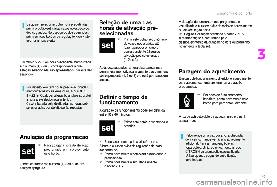CITROEN JUMPER 2019 Manual do condutor (in Portuguese) 49
Por defeito, existem horas pré-selecionadas
memorizadas no sistema (1 = 6 h; 2 = 16 h;
3 = 22
h). Qualquer alteração anula e substitui
a
hora pré-selecionada anterior.
Caso a
bate CITROEN JUMPER 2019 Manual do condutor (in Portuguese) 49
Por defeito, existem horas pré-selecionadas
memorizadas no sistema (1 = 6 h; 2 = 16 h;
3 = 22
h). Qualquer alteração anula e substitui
a
hora pré-selecionada anterior.
Caso a
bate