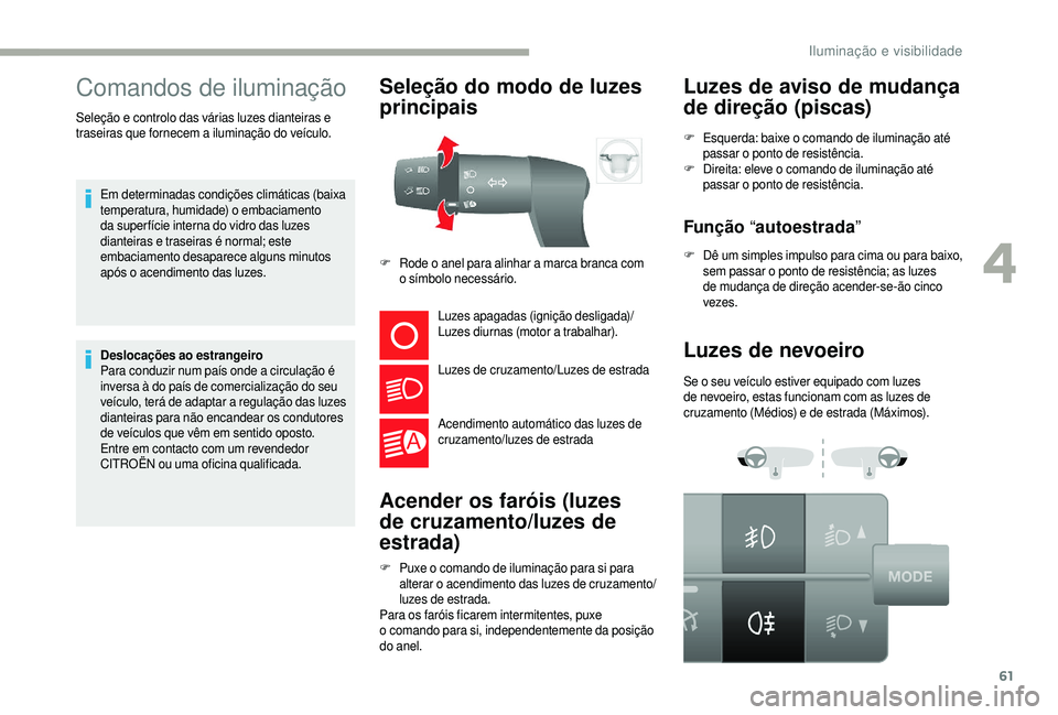 CITROEN JUMPER 2019 Manual do condutor (in Portuguese) 61
Comandos de iluminação
Em determinadas condições climáticas (baixa
temperatura, humidade) o embaciamento
da super fície interna do vidro das luzes
dianteiras e traseiras é normal; este
e CITROEN JUMPER 2019 Manual do condutor (in Portuguese) 61
Comandos de iluminação
Em determinadas condições climáticas (baixa
temperatura, humidade) o embaciamento
da super fície interna do vidro das luzes
dianteiras e traseiras é normal; este
e