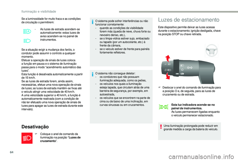 CITROEN JUMPER 2019 Manual do condutor (in Portuguese) 64
Se a luminosidade for muito fraca e as condições
d e circulação o permitirem:
Se a
situação exigir a
mudança dos faróis, o
condutor pode assumir o
controlo a qualquer
momento. CITROEN JUMPER 2019 Manual do condutor (in Portuguese) 64
Se a luminosidade for muito fraca e as condições
d e circulação o permitirem:
Se a
situação exigir a
mudança dos faróis, o
condutor pode assumir o
controlo a qualquer
momento.