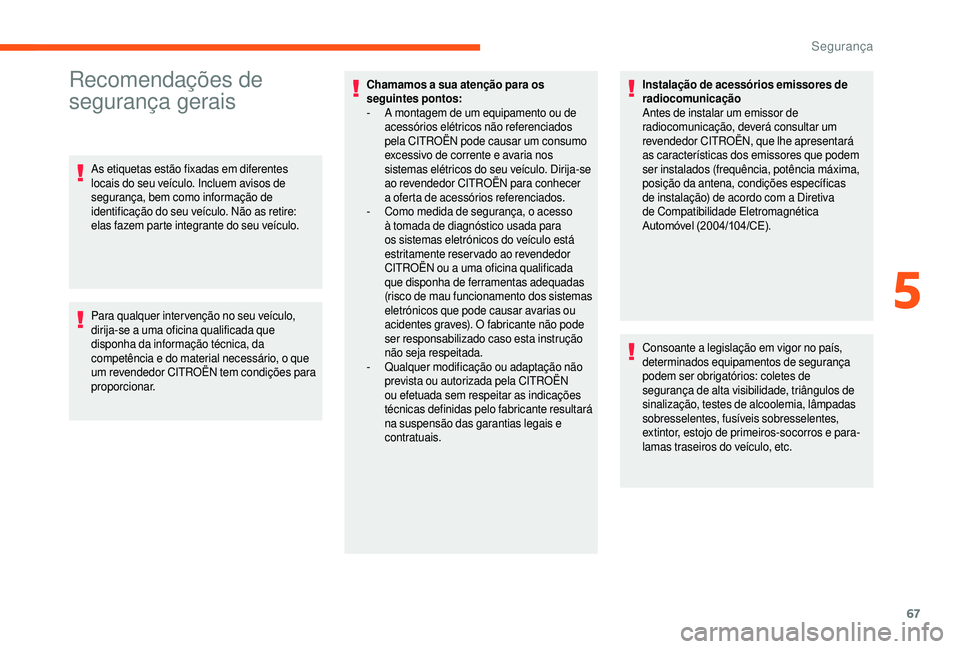CITROEN JUMPER 2019 Manual do condutor (in Portuguese) 67
Recomendações de
segurança gerais
As etiquetas estão fixadas em diferentes
locais do seu veículo. Incluem avisos de
segurança, bem como informação de
identificação do seu veículo. N CITROEN JUMPER 2019 Manual do condutor (in Portuguese) 67
Recomendações de
segurança gerais
As etiquetas estão fixadas em diferentes
locais do seu veículo. Incluem avisos de
segurança, bem como informação de
identificação do seu veículo. N