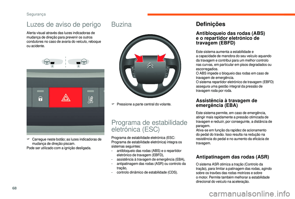 CITROEN JUMPER 2019 Manual do condutor (in Portuguese) 68
Luzes de aviso de perigo
Alerta visual através das luzes indicadoras de
mudança de direção para prevenir os outros
condutores no caso de avaria do veículo, reboque
ou acidente.
F
C
arregue CITROEN JUMPER 2019 Manual do condutor (in Portuguese) 68
Luzes de aviso de perigo
Alerta visual através das luzes indicadoras de
mudança de direção para prevenir os outros
condutores no caso de avaria do veículo, reboque
ou acidente.
F
C
arregue