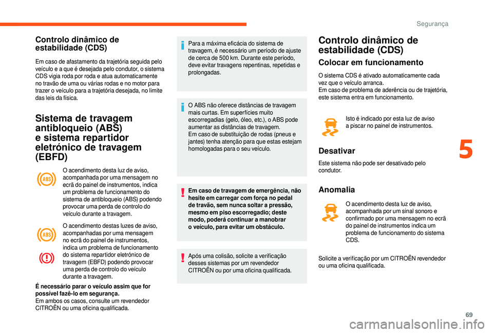 CITROEN JUMPER 2019 Manual do condutor (in Portuguese) 69
Controlo dinâmico de
estabilidade (CDS)
Em caso de afastamento da trajetória seguida pelo
veículo e a que é desejada pelo condutor, o sistema
CDS vigia roda por roda e atua automaticamente CITROEN JUMPER 2019 Manual do condutor (in Portuguese) 69
Controlo dinâmico de
estabilidade (CDS)
Em caso de afastamento da trajetória seguida pelo
veículo e a que é desejada pelo condutor, o sistema
CDS vigia roda por roda e atua automaticamente