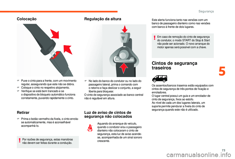 CITROEN JUMPER 2019 Manual do condutor (in Portuguese) 73
Colocação
Retirar
F Prima o botão vermelho da fivela, o cinto enrola-
se automaticamente, mas é aconselhável
acompanhá-lo.
Por razões de segurança, estas manobras
não devem ser feitas CITROEN JUMPER 2019 Manual do condutor (in Portuguese) 73
Colocação
Retirar
F Prima o botão vermelho da fivela, o cinto enrola-
se automaticamente, mas é aconselhável
acompanhá-lo.
Por razões de segurança, estas manobras
não devem ser feitas