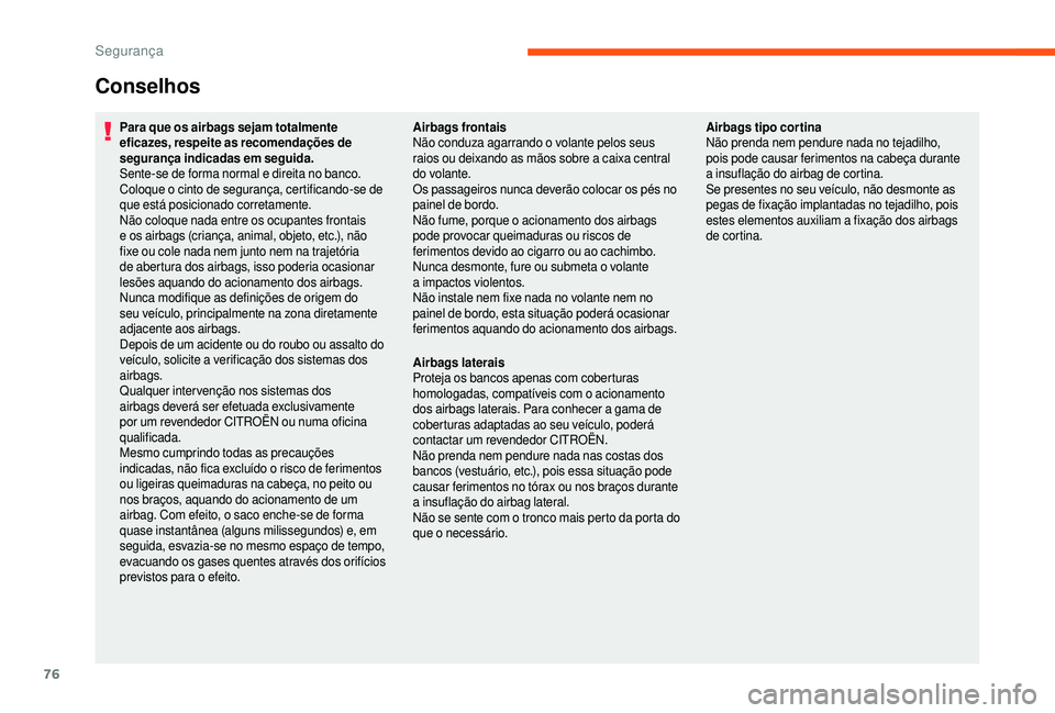 CITROEN JUMPER 2019 Manual do condutor (in Portuguese) 76
Conselhos
Para que os airbags sejam totalmente
eficazes, respeite as recomendações de
segurança indicadas em seguida.
Sente-se de forma normal e direita no banco.
Coloque o cinto de seguranç CITROEN JUMPER 2019 Manual do condutor (in Portuguese) 76
Conselhos
Para que os airbags sejam totalmente
eficazes, respeite as recomendações de
segurança indicadas em seguida.
Sente-se de forma normal e direita no banco.
Coloque o cinto de seguranç