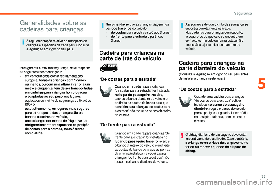 CITROEN JUMPER 2019 Manual do condutor (in Portuguese) 77
Generalidades sobre as
cadeiras para crianças
A regulamentação relativa ao transporte de
crianças é específica de cada país. Consulte
a legislação em vigor no seu país.
Para garantir CITROEN JUMPER 2019 Manual do condutor (in Portuguese) 77
Generalidades sobre as
cadeiras para crianças
A regulamentação relativa ao transporte de
crianças é específica de cada país. Consulte
a legislação em vigor no seu país.
Para garantir