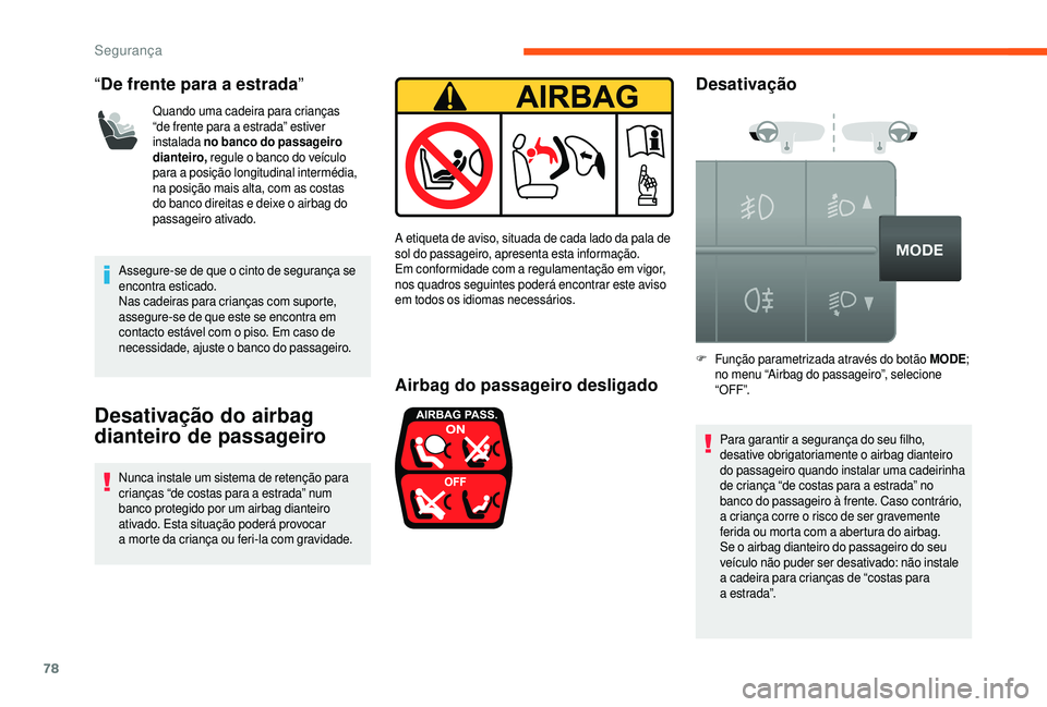 CITROEN JUMPER 2019 Manual do condutor (in Portuguese) 78
“De frente para a estrada”
Quando uma cadeira para crianças
“de frente para a
estrada” estiver
instalada no banco do passageiro
dianteiro, regule o
banco do veículo
para a
CITROEN JUMPER 2019 Manual do condutor (in Portuguese) 78
“De frente para a estrada”
Quando uma cadeira para crianças
“de frente para a
estrada” estiver
instalada no banco do passageiro
dianteiro, regule o
banco do veículo
para a