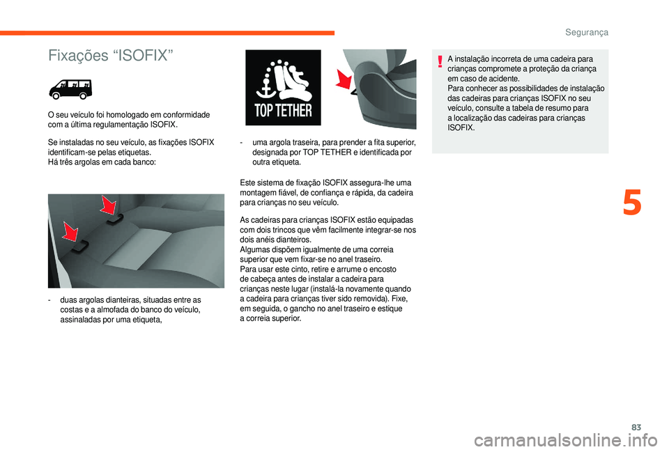 CITROEN JUMPER 2019 Manual do condutor (in Portuguese) 83
Fixações “ISOFIX”
Se instaladas no seu veículo, as fixações ISOFIX
identificam-se pelas etiquetas.
Há três argolas em cada banco:Este sistema de fixação ISOFIX assegura-lhe uma
monta CITROEN JUMPER 2019 Manual do condutor (in Portuguese) 83
Fixações “ISOFIX”
Se instaladas no seu veículo, as fixações ISOFIX
identificam-se pelas etiquetas.
Há três argolas em cada banco:Este sistema de fixação ISOFIX assegura-lhe uma
monta