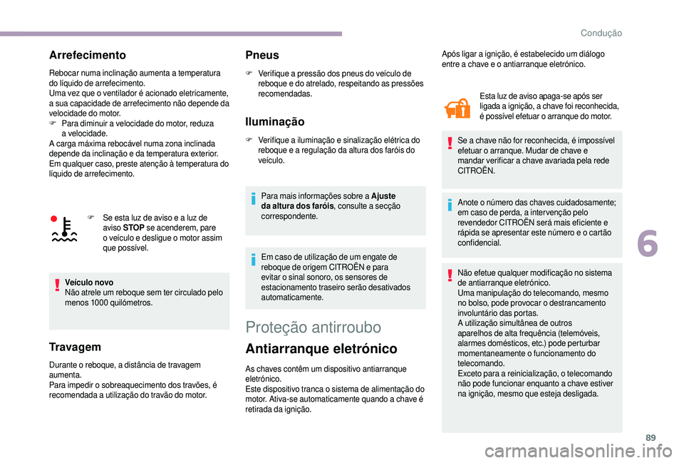 CITROEN JUMPER 2019 Manual do condutor (in Portuguese) 89
Arrefecimento
Rebocar numa inclinação aumenta a temperatura
do líquido de arrefecimento.
Uma vez que o
ventilador é acionado eletricamente,
a sua capacidade de arrefecimento não depende da CITROEN JUMPER 2019 Manual do condutor (in Portuguese) 89
Arrefecimento
Rebocar numa inclinação aumenta a temperatura
do líquido de arrefecimento.
Uma vez que o
ventilador é acionado eletricamente,
a sua capacidade de arrefecimento não depende da