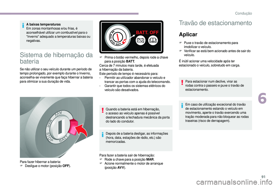 CITROEN JUMPER 2019 Manual do condutor (in Portuguese) 91
A baixas temperaturas
Em zonas montanhosas e/ou frias, é
aconselhável utilizar um combustível para o
“Inverno” adequado a
temperaturas baixas ou
negativas.
Sistema de hibernação da
b CITROEN JUMPER 2019 Manual do condutor (in Portuguese) 91
A baixas temperaturas
Em zonas montanhosas e/ou frias, é
aconselhável utilizar um combustível para o
“Inverno” adequado a
temperaturas baixas ou
negativas.
Sistema de hibernação da
b
