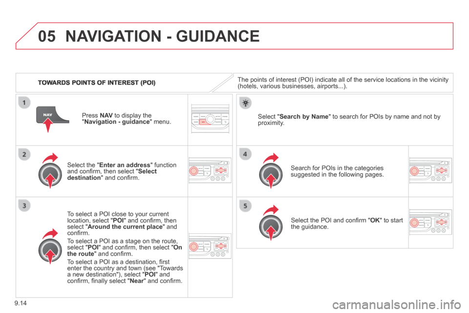 Citroen JUMPY 2014 2.G Owners Manual 9.14
05
JUMPY-VU_EN_CHAP09B_RT6-2-7_ED01-2014
TOWARDS POINTS OF INTEREST (POI)
NAVIGATION - GUIDANCE
The points of interest (POI) indicate all of the service locations in \
the vicinity (hotels Citroen JUMPY 2014 2.G Owners Manual 9.14
05
JUMPY-VU_EN_CHAP09B_RT6-2-7_ED01-2014
TOWARDS POINTS OF INTEREST (POI)
NAVIGATION - GUIDANCE
The points of interest (POI) indicate all of the service locations in \
the vicinity (hotels