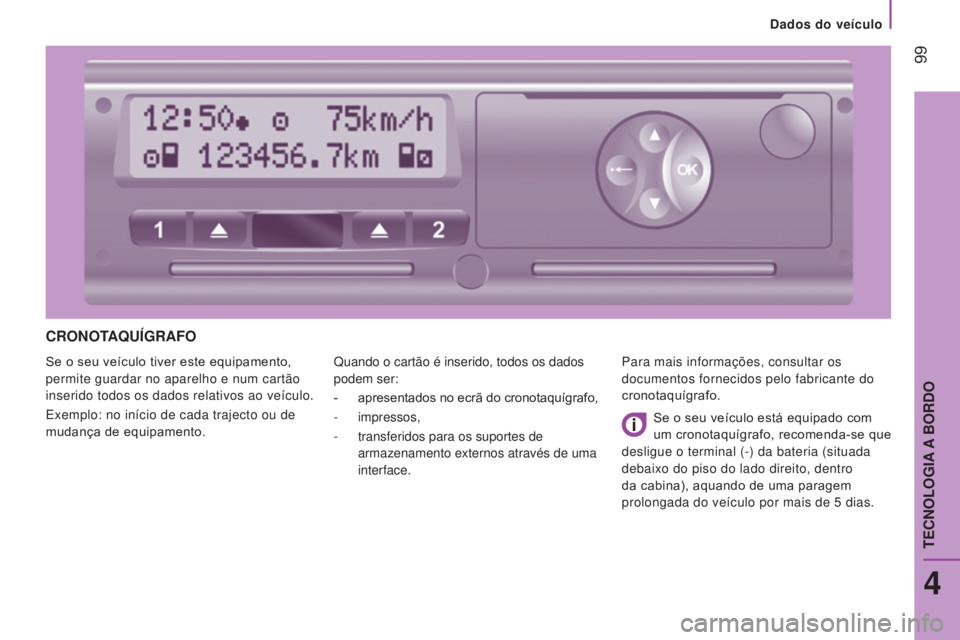 CITROEN JUMPER 2017  Manual do condutor (in Portuguese)  99
Dados do veículo
Jumper_pt_Chap04_Technologie-a-bord_ed01-2016
CRONOTAQUÍGRAFO
Se o seu veículo tiver este equipamento, 
permite guardar no aparelho e num cartão 
inserido todos os dados relat