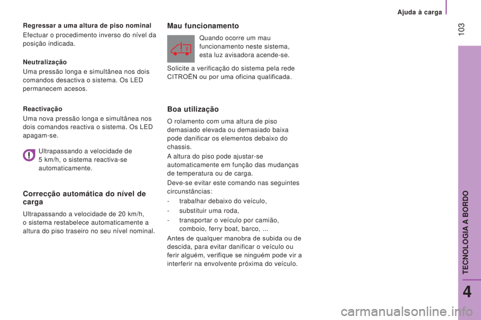 CITROEN JUMPER 2017  Manual do condutor (in Portuguese)  103
Ajuda à carga
Jumper_pt_Chap04_Technologie-a-bord_ed01-2016
Neutralização
Uma pressão longa e simultânea nos dois 
comandos desactiva o sistema. Os LED 
permanecem acesos. Regressar a uma al