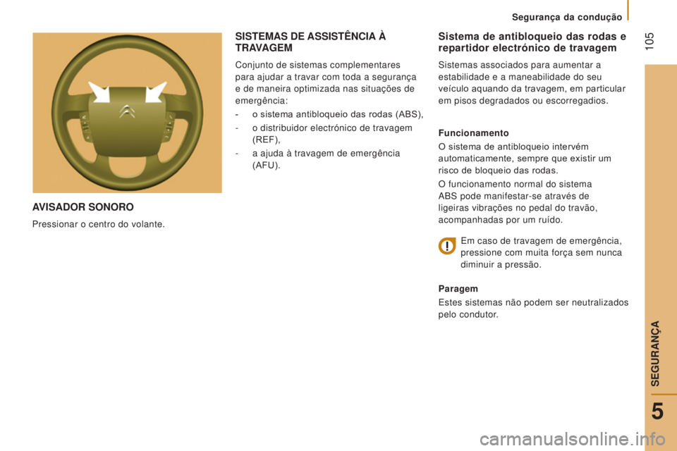 CITROEN JUMPER 2017  Manual do condutor (in Portuguese)  105
Segurança da condução
Jumper_pt_Chap05_Securite_ed01-2016
AVISADOR  SONORO
Pressionar o centro do volante.
Sistema de antibloqueio das rodas e 
repartidor electrónico de travagem
Sistemas ass