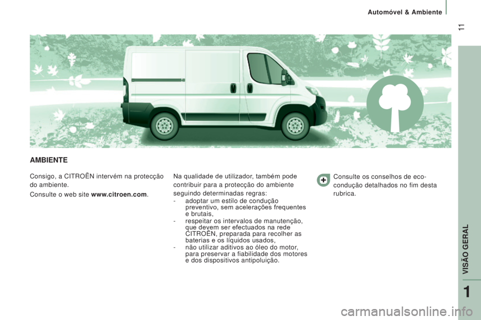 CITROEN JUMPER 2017  Manual do condutor (in Portuguese)  11
Automóvel & Ambiente
Jumper_pt_Chap01_vue-ensemble_ed01-2016
AMBIENTE
Consigo, a CITROËN intervém na protecção 
do ambiente.
Consulte o web site www.citroen.com.Na qualidade de utilizador, ta