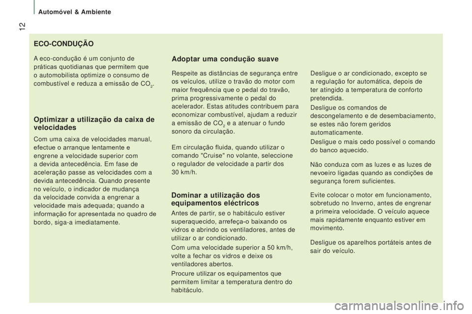 CITROEN JUMPER 2017  Manual do condutor (in Portuguese)  12
Automóvel & Ambiente
Jumper_pt_Chap01_vue-ensemble_ed01-2016
ECO-CONDUÇÃO
Optimizar a utilização da caixa de
 
velocidades
Com uma caixa de velocidades manual, 
efectue o arranque lentamente 