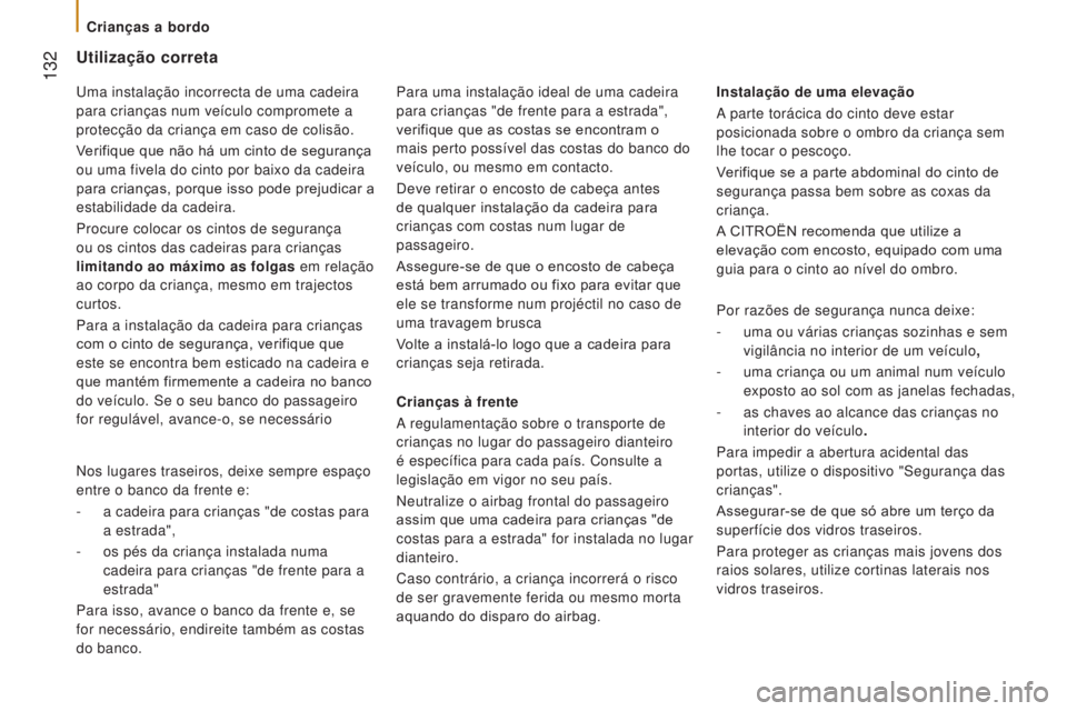 CITROEN JUMPER 2017  Manual do condutor (in Portuguese)  132
Jumper_pt_Chap05_Securite_ed01-2016
Utilização correta
Crianças à frente
A regulamentação sobre o transporte de 
crianças no lugar do passageiro dianteiro 
é específica para cada país. 