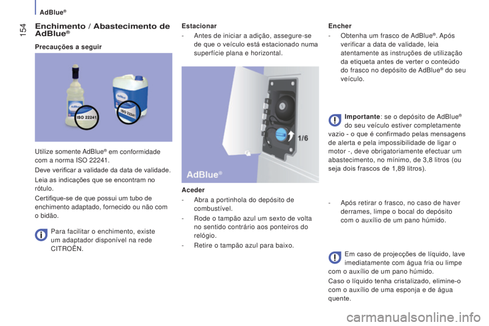 CITROEN JUMPER 2017 Manual do condutor (in Portuguese) AdBlue®
154
Jumper_pt_Chap07_Verifications_ed01-2016
Enchimento / Abastecimento de
AdBlue®
Precauções a seguirPara facilitar o enchimento, existe
um adaptador disponível na rede
CITROËN. Est CITROEN JUMPER 2017 Manual do condutor (in Portuguese) AdBlue®
154
Jumper_pt_Chap07_Verifications_ed01-2016
Enchimento / Abastecimento de
AdBlue®
Precauções a seguirPara facilitar o enchimento, existe
um adaptador disponível na rede
CITROËN. Est