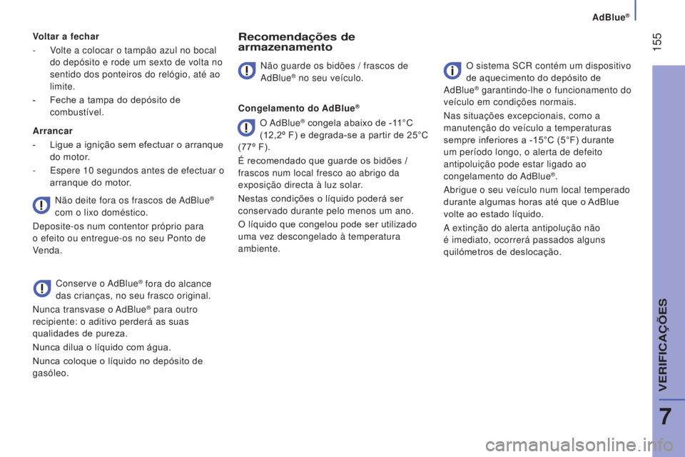 CITROEN JUMPER 2017 Manual do condutor (in Portuguese) AdBlue®
155
Jumper_pt_Chap07_Verifications_ed01-2016
Voltar a fechar
-
V
olte a colocar o tampão azul no bocal
do depósito e rode um sexto de volta no
sentido dos ponteiros do relógio, até a CITROEN JUMPER 2017 Manual do condutor (in Portuguese) AdBlue®
155
Jumper_pt_Chap07_Verifications_ed01-2016
Voltar a fechar
-
V
olte a colocar o tampão azul no bocal
do depósito e rode um sexto de volta no
sentido dos ponteiros do relógio, até a