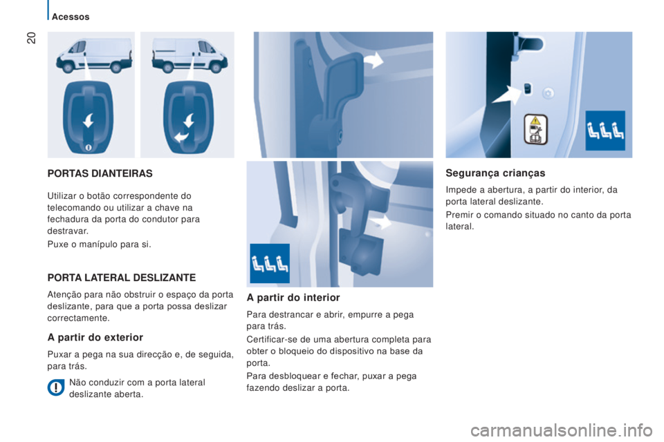 CITROEN JUMPER 2017  Manual do condutor (in Portuguese)  20
Acessos
Jumper_pt_Chap02_Pret-a-Partir_ed01-2016
PORTAS DIANTEIRASSegurança crianças
Impede a abertura, a partir do interior, da 
porta lateral deslizante.
Premir o comando situado no canto da p