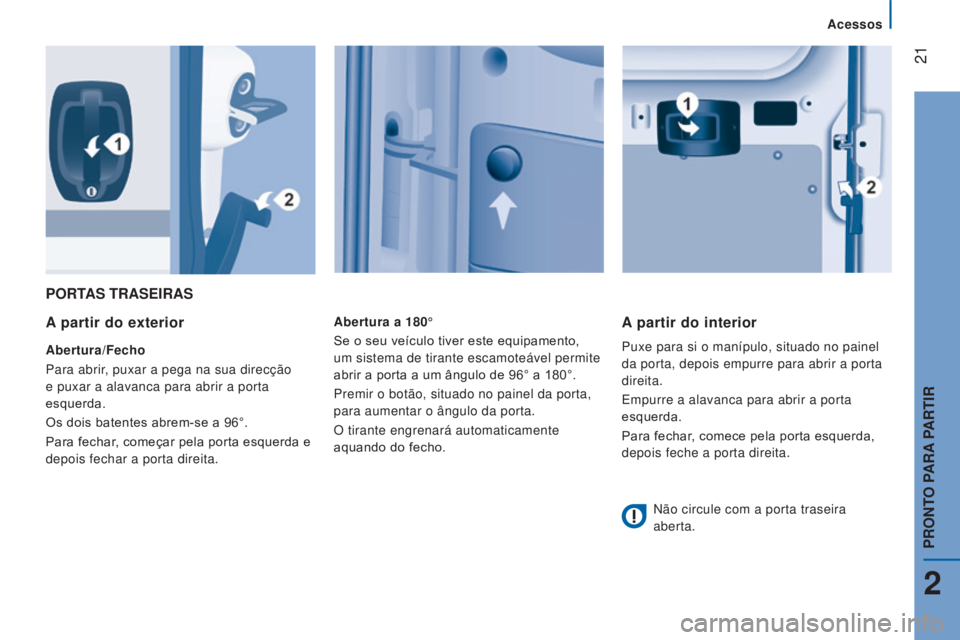 CITROEN JUMPER 2017  Manual do condutor (in Portuguese)  21
Acessos
Jumper_pt_Chap02_Pret-a-Partir_ed01-2016
PORTAS TRASEIRAS
A
 partir do exterior
Abertura/Fecho
Para abrir, puxar a pega na sua direcção 
e puxar a alavanca para abrir a porta 
esquerda.

