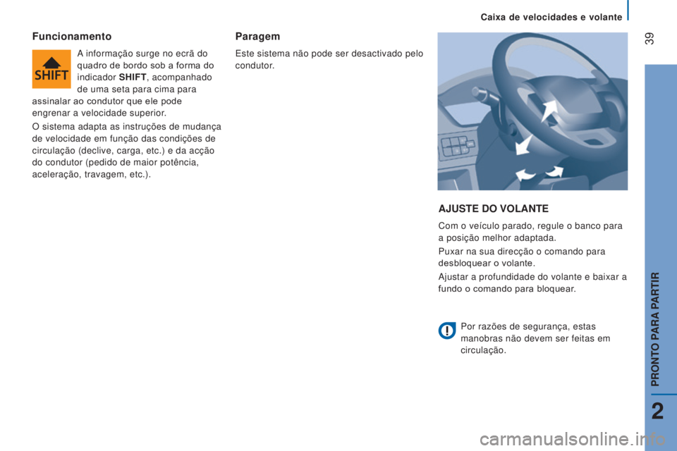CITROEN JUMPER 2017  Manual do condutor (in Portuguese) Caixa de velocidades e volante
 39
Jumper_pt_Chap02_Pret-a-Partir_ed01-2016
AJUSTE DO VOLANTE
Com o veículo parado, regule o banco para 
a posição melhor adaptada.
Puxar na sua direcção o comando