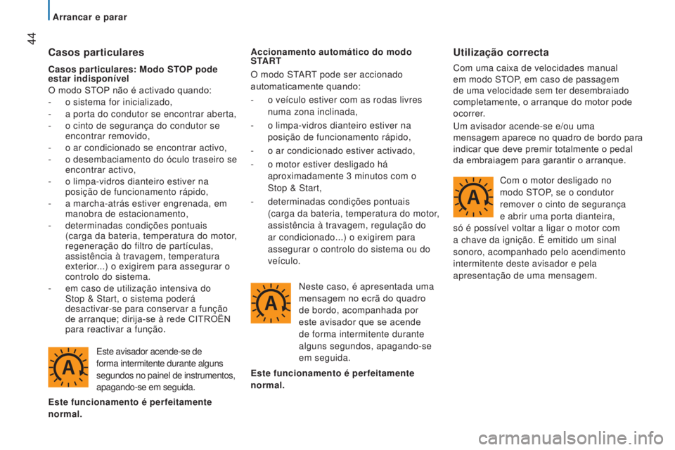CITROEN JUMPER 2017  Manual do condutor (in Portuguese)  44
Jumper_pt_Chap02_Pret-a-Partir_ed01-2016
Casos particulares
Este avisador acende-se de 
forma intermitente durante alguns 
segundos no painel de instrumentos, 
apagando-se em seguida.
Este funcion
