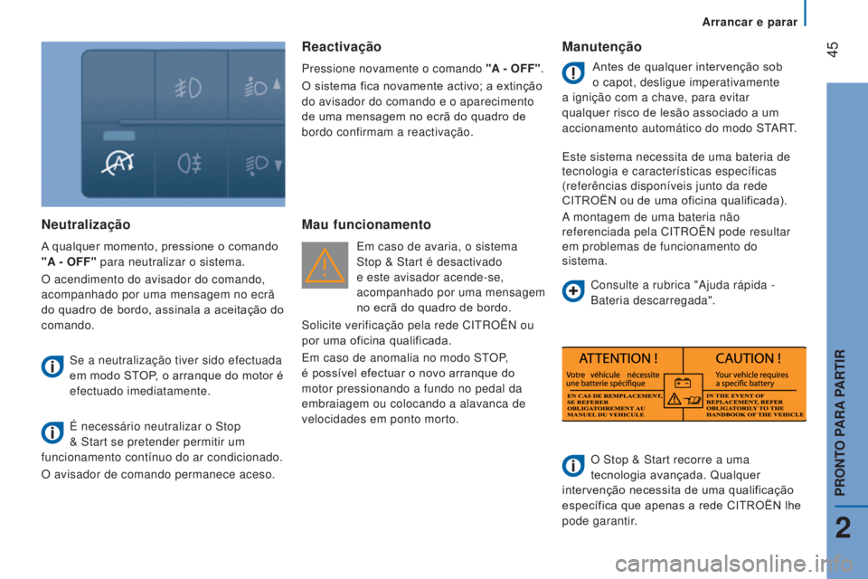 CITROEN JUMPER 2017  Manual do condutor (in Portuguese) Arrancar e parar
 45
Jumper_pt_Chap02_Pret-a-Partir_ed01-2016
Neutralização
A qualquer momento, pressione o comando 
"A - OFF" para neutralizar o sistema.
O acendimento do avisador do comand