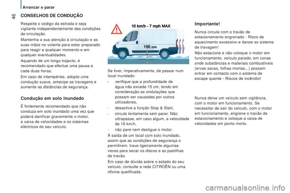 CITROEN JUMPER 2017  Manual do condutor (in Portuguese)  46
Jumper_pt_Chap02_Pret-a-Partir_ed01-2016
CONSELhOS DE CONDUÇÃO
Respeite o código da estrada e seja 
vigilante independentemente das condições 
de circulação.
Mantenha a sua atenção à cir