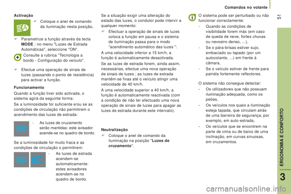 CITROEN JUMPER 2017 Manual do condutor (in Portuguese) 51
Comandos no volante
Jumper_pt_Chap03_Ergo-et-confort_ed01-2016
Activação
Funcionamento
Quando a função tiver sido activada, o
sistema agirá da seguinte forma:
Se a luminosidade for suficient CITROEN JUMPER 2017 Manual do condutor (in Portuguese) 51
Comandos no volante
Jumper_pt_Chap03_Ergo-et-confort_ed01-2016
Activação
Funcionamento
Quando a função tiver sido activada, o
sistema agirá da seguinte forma:
Se a luminosidade for suficient