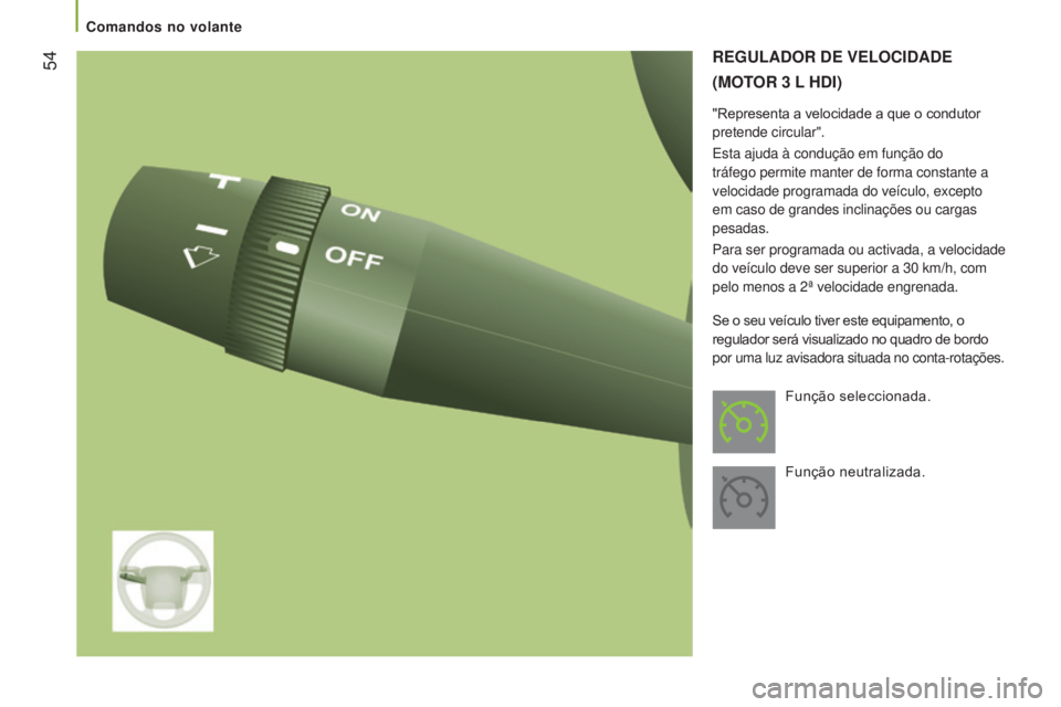 CITROEN JUMPER 2017  Manual do condutor (in Portuguese)  54
Jumper_pt_Chap03_Ergo-et-confort_ed01-2016
REGULADOR DE VELOCIDADE
(M
OTOR  3  L
 
 h D I )
"Representa a velocidade a que o condutor 
pretende circular".
Esta ajuda à condução em funç