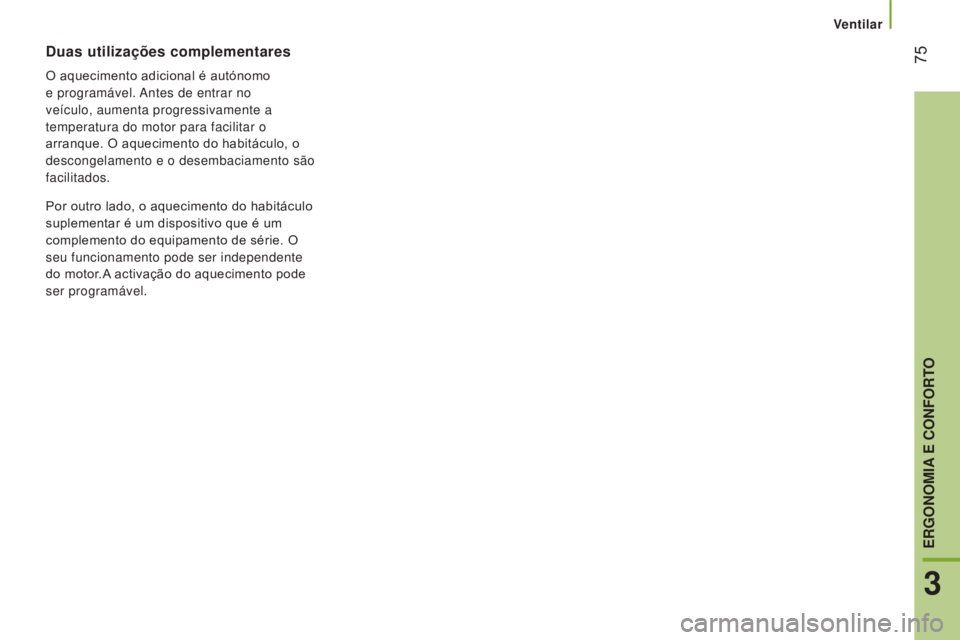 CITROEN JUMPER 2017  Manual do condutor (in Portuguese) Ventilar
 75
Jumper_pt_Chap03_Ergo-et-confort_ed01-2016
Duas utilizações complementares
O aquecimento adicional é autónomo 
e programável. Antes de entrar no 
veículo, aumenta progressivamente a