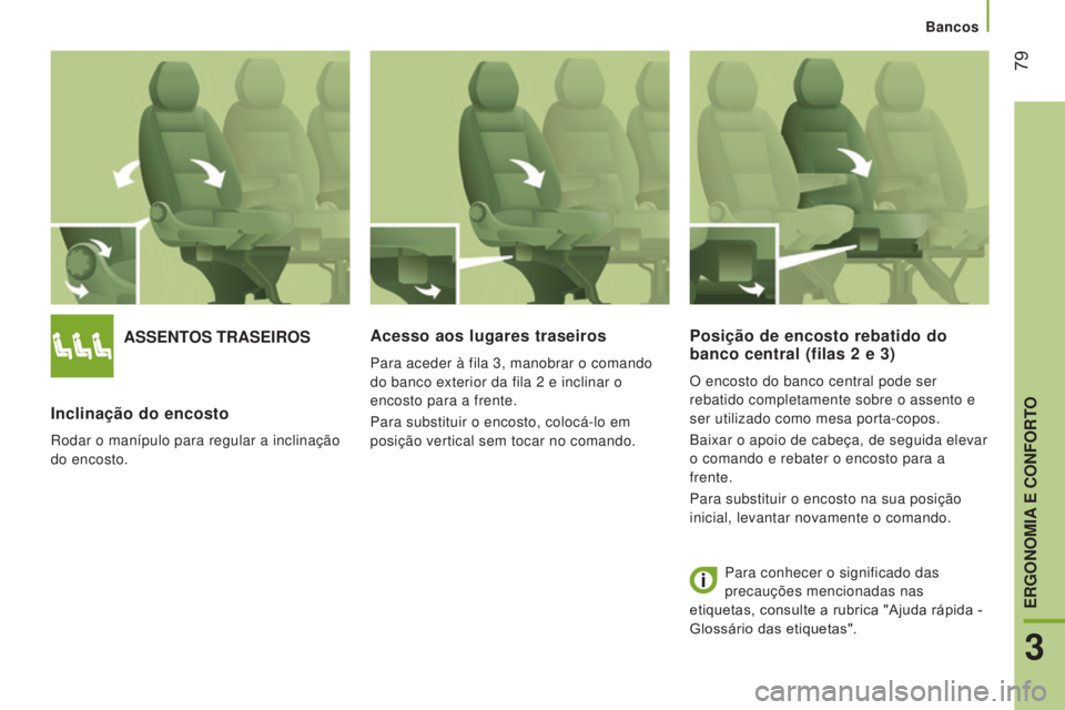 CITROEN JUMPER 2017  Manual do condutor (in Portuguese) Bancos
 79
Jumper_pt_Chap03_Ergo-et-confort_ed01-2016
ASSENTOS TRASEIROS
Inclinação do encosto
Rodar o manípulo para regular a inclinação 
do encosto.
Acesso aos lugares traseiros
Para aceder à 