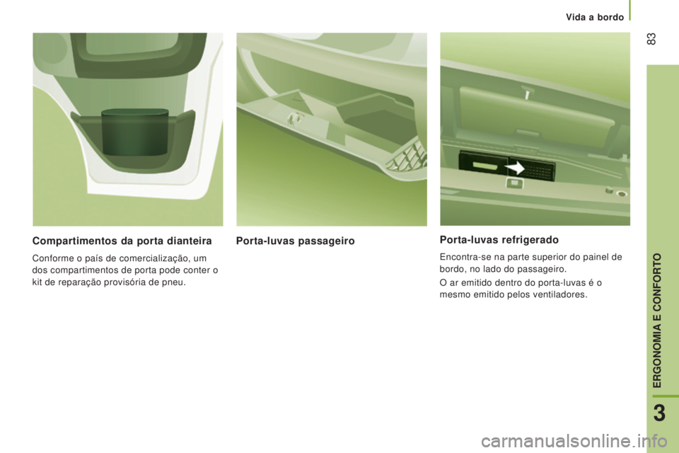 CITROEN JUMPER 2017  Manual do condutor (in Portuguese) Vida a bordo
 83
Jumper_pt_Chap03_Ergo-et-confort_ed01-2016
Porta-luvas refrigerado
Encontra-se na parte superior do painel de 
bordo, no lado do passageiro.
O ar emitido dentro do porta-luvas é o 
m