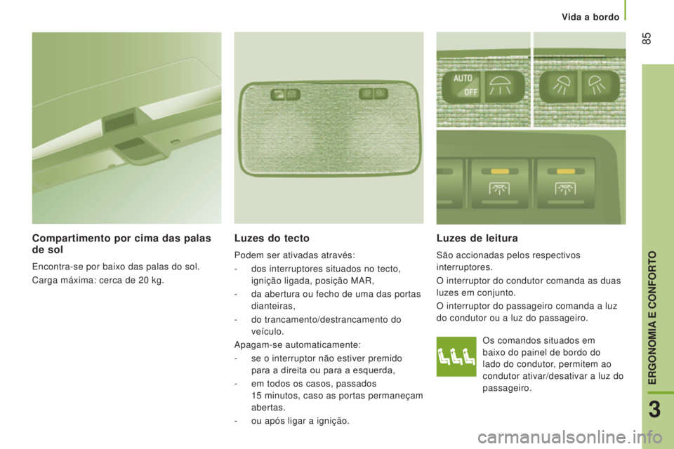 CITROEN JUMPER 2017  Manual do condutor (in Portuguese) Vida a bordo
 85
Jumper_pt_Chap03_Ergo-et-confort_ed01-2016
Os comandos situados em 
baixo do painel de bordo do 
lado do condutor, permitem ao 
condutor ativar/desativar a luz do 
passageiro.
Luzes d