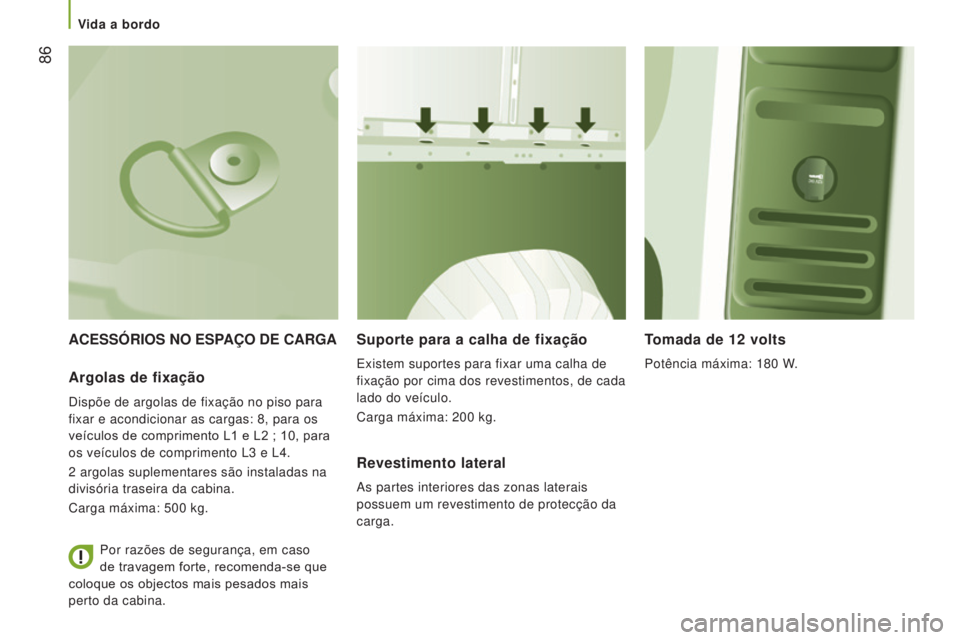 CITROEN JUMPER 2017  Manual do condutor (in Portuguese)  86
Jumper_pt_Chap03_Ergo-et-confort_ed01-2016
ACESSÓRIOS NO ESPAÇO DE CARGASuporte para a calha de fixação
Existem suportes para fixar uma calha de 
fixação por cima dos revestimentos, de cada 