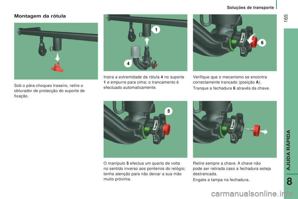 CITROEN JUMPER 2016  Manual do condutor (in Portuguese)  165
jumper_pt_Chap08_Aide-Rapide_ed01-2015
Montagem da rótula
Sob o pára-choques traseiro, retire o 
obturador de protecção do suporte de 
fixação.Insira a extremidade da rótula 4
 
no suporte