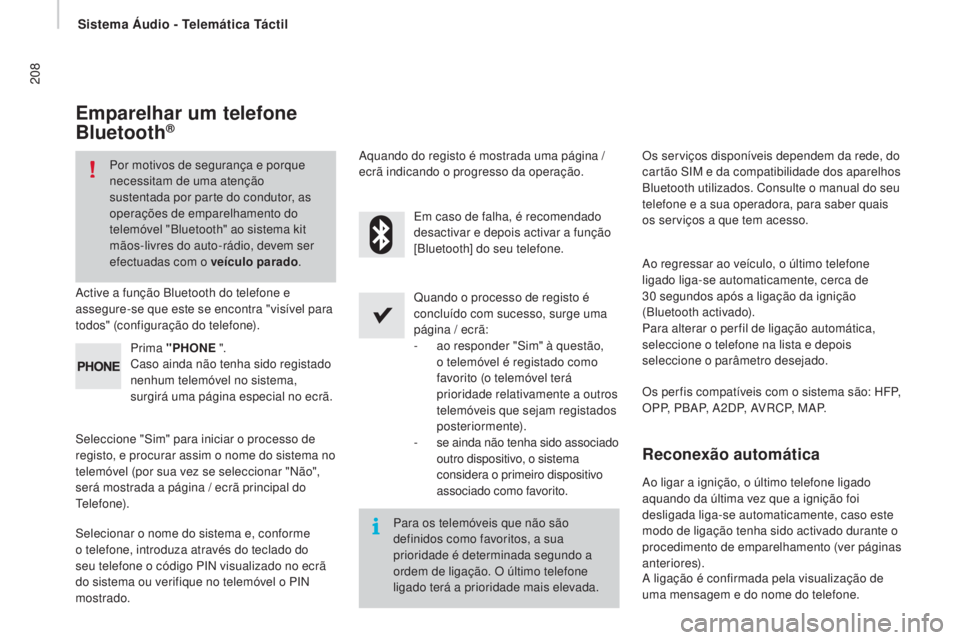 CITROEN JUMPER 2016  Manual do condutor (in Portuguese) 208
jumper_pt_Chap10a_Autoradio-Fiat-tactile-1_ed01-2015
Emparelhar um telefone 
Bluetooth®
Por motivos de segurança e porque 
necessitam de uma atenção 
sustentada por parte do condutor, as 
oper