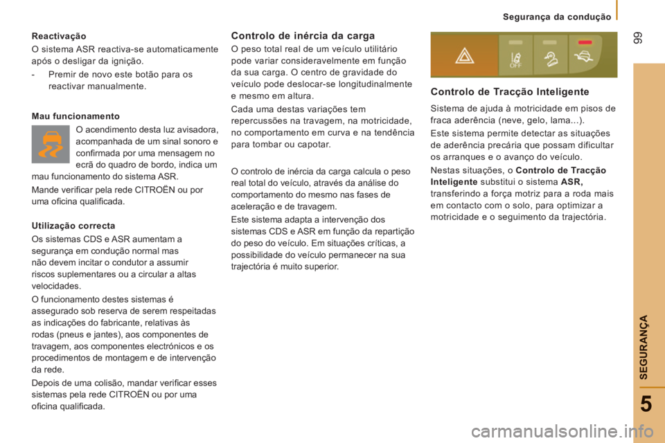 CITROEN JUMPER 2015 Manual do condutor (in Portuguese) 99
5
Segurança da condução
SEGURANÇA
JUMPER-PAPIER_PT_CHAP05_SECURITE_ED01-2014
Reactivação
O sistema ASR reactiva-se automaticamente
após o desligar da ignição.
- Premir CITROEN JUMPER 2015 Manual do condutor (in Portuguese) 99
5
Segurança da condução
SEGURANÇA
JUMPER-PAPIER_PT_CHAP05_SECURITE_ED01-2014
Reactivação
O sistema ASR reactiva-se automaticamente
após o desligar da ignição.
- Premir