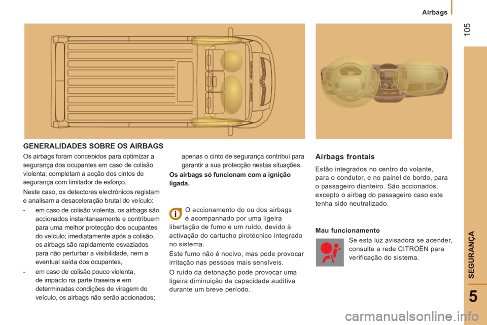 CITROEN JUMPER 2015 Manual do condutor (in Portuguese) Airbags
105
5
SEGURANÇA
JUMPER-PAPIER_PT_CHAP05_SECURITE_ED01-2014
GENERALIDADES SOBRE OS AIRBAGS
Os airbags foram concebidos para optimizar a
segurança dos ocupantes em caso de colisão CITROEN JUMPER 2015 Manual do condutor (in Portuguese) Airbags
105
5
SEGURANÇA
JUMPER-PAPIER_PT_CHAP05_SECURITE_ED01-2014
GENERALIDADES SOBRE OS AIRBAGS
Os airbags foram concebidos para optimizar a
segurança dos ocupantes em caso de colisão