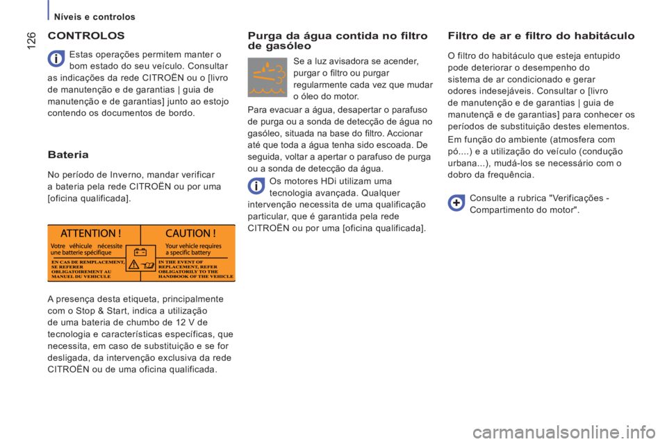 CITROEN JUMPER 2015 Manual do condutor (in Portuguese) Níveis e controlos
126
JUMPER-PAPIER_PT_CHAP07_VERIFICATIONS_ED01-2014
A presença desta etiqueta, principalmente
com o Stop & Start, indica a utilização
de uma bateria de chumbo CITROEN JUMPER 2015 Manual do condutor (in Portuguese) Níveis e controlos
126
JUMPER-PAPIER_PT_CHAP07_VERIFICATIONS_ED01-2014
A presença desta etiqueta, principalmente
com o Stop & Start, indica a utilização
de uma bateria de chumbo